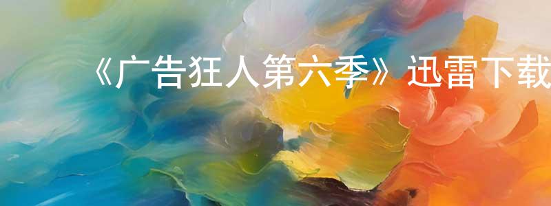 ﻿《广告狂人第六季》迅雷下载/在线观看-都市情感-美剧天堂 ﻿程大强的blog